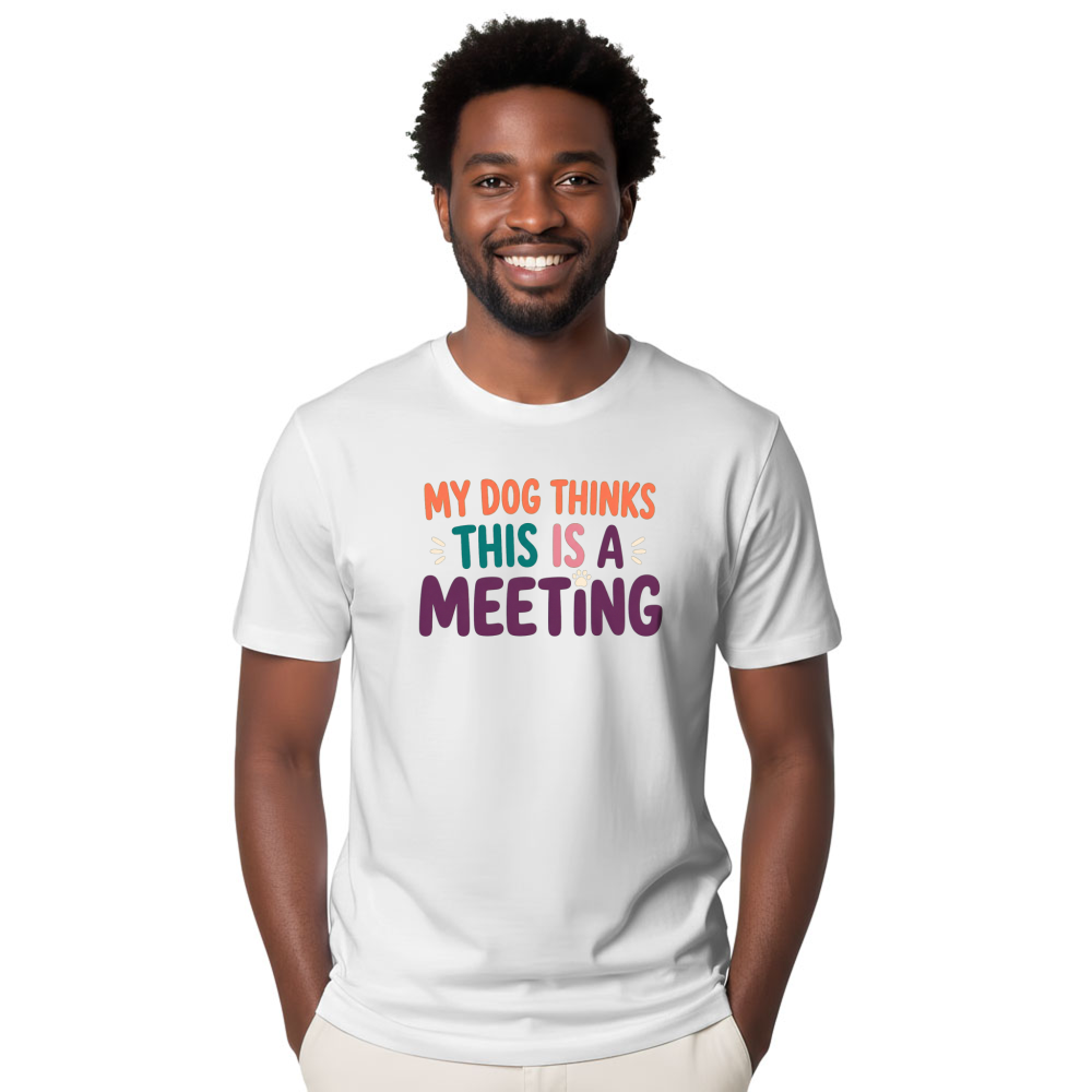 My Dog Thinks This Is a Meeting T-Shirt