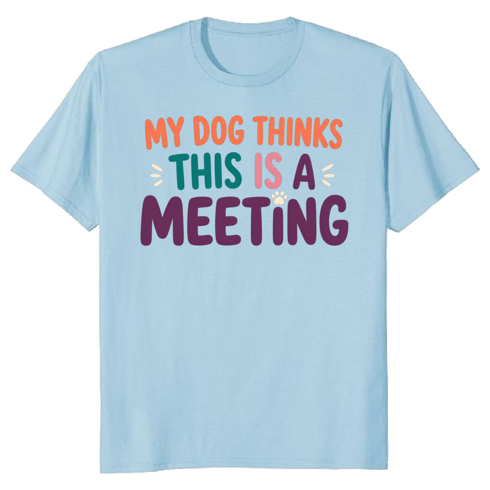 My Dog Thinks This Is a Meeting T-Shirt