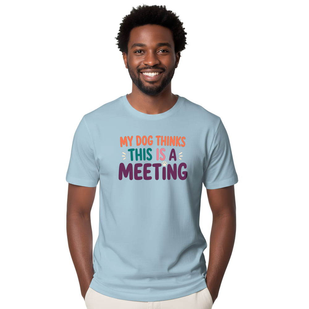 My Dog Thinks This Is a Meeting T-Shirt
