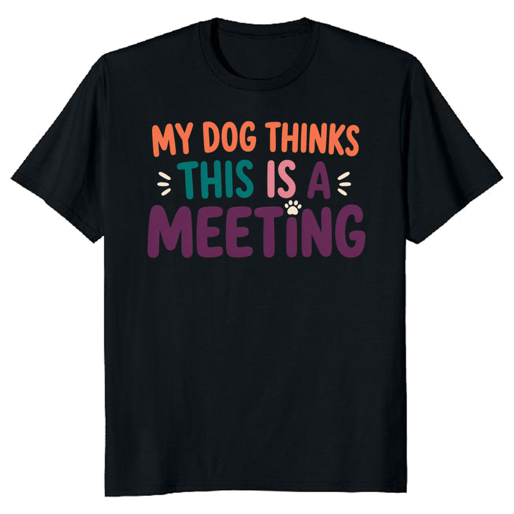 My Dog Thinks This Is a Meeting T-Shirt