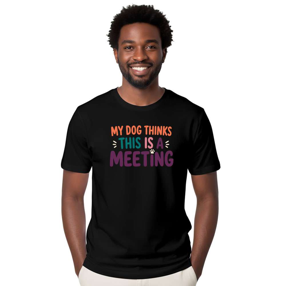 My Dog Thinks This Is a Meeting T-Shirt