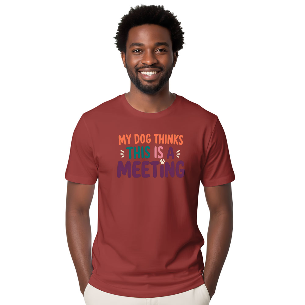 My Dog Thinks This Is a Meeting T-Shirt